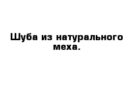 Шуба из натурального меха.